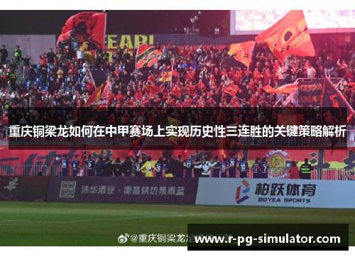 重庆铜梁龙如何在中甲赛场上实现历史性三连胜的关键策略解析