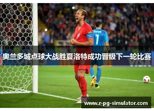 奥兰多城点球大战胜夏洛特成功晋级下一轮比赛 奥兰多城点球大战胜夏洛特成功晋级下一轮比赛