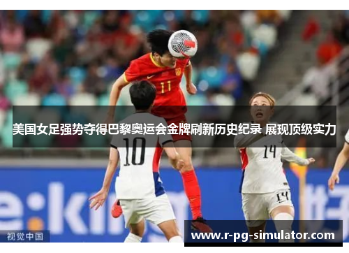 美国女足强势夺得巴黎奥运会金牌刷新历史纪录 展现顶级实力 美国女足强势夺得巴黎奥运会金牌刷新历史纪录 展现顶级实力
