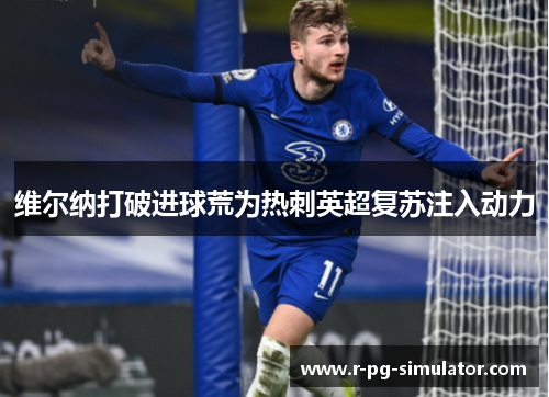 维尔纳打破进球荒为热刺英超复苏注入动力 维尔纳打破进球荒为热刺英超复苏注入动力
