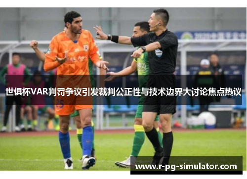 世俱杯VAR判罚争议引发裁判公正性与技术边界大讨论焦点热议 世俱杯VAR判罚争议引发裁判公正性与技术边界大讨论焦点热议